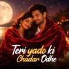 Teri Yaadon Ki Chadar Odhe